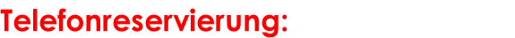 Telefonreservierung: 0699/10401265
